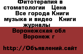 Фитотерапия в стоматологии › Цена ­ 479 - Все города Книги, музыка и видео » Книги, журналы   . Воронежская обл.,Воронеж г.